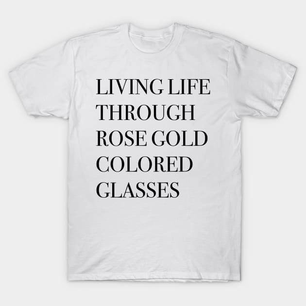 Living life through rose gold colored glasses T-Shirt by peggieprints